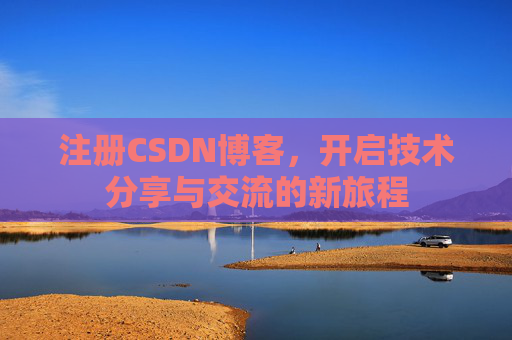 注册CSDN博客，开启技术分享与交流的新旅程