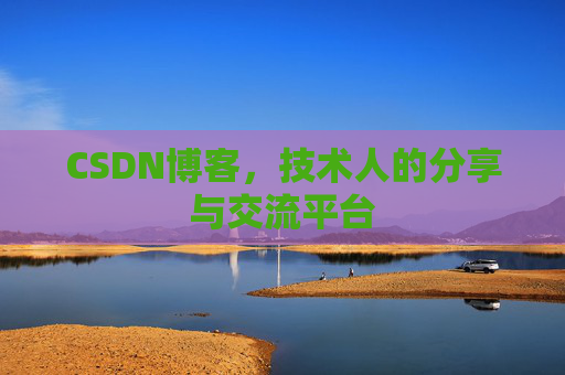 CSDN博客，技术人的分享与交流平台